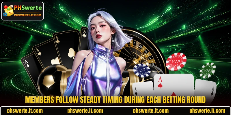 Members follow steady timing during each betting round Members follow steady timing during each betting round