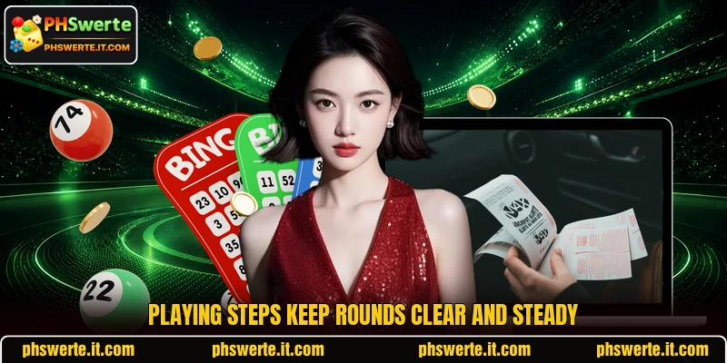Playing steps keep rounds clear and steady Playing steps keep rounds clear and steady