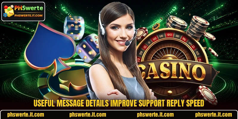 Useful message details improve support reply speed Useful message details improve support reply speed